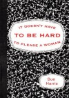 It Doesn't Have to be Hard to Please a Woman - Sue Harris