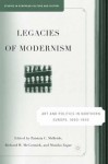 Legacies of Modernism: Art and Politics in Northern Europe, 1890-1950 - Patrizia C. McBride, Monika Zagar, Richard W. McCormick