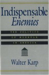 Indispensable Enemies: The Politics of Misrule in America - Walter Karp