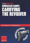 Gun Digest's Carrying the Revolver Concealed Carry Eshort: Advice & Suggestions on the Best Ccw Holsters for Your Concealed Carry Revolver. Concealment Holsters, Clothing, Gear & Tips for Tactical Shooters. - Grant Cunningham