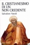 Il cristianesimo di un non credente - Salvatore Natoli