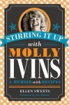 Stirring It Up with Molly Ivins: A Memoir with Recipes - Ellen Sweets, Lou Dubose