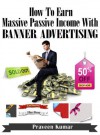 How to Earn Massive Passive Income with Banner Advertising (How To Create Wealth) - Praveen Kumar