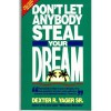 Don't Let Anybody Steal Your Dream - Dexter R. Yager Sr.