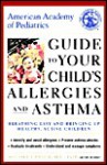 American Academy of Pediatrics Guide to Your Child's Allergies and Asthma: Breathing Easy and Bringing Up Healthy, Active Children - Michael J. Welch