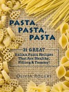 Pasta, Pasta, Pasta: 31 Great Italian Pasta Recipes That Are Healthy, Filling, & Yummy! - Olivia Rogers