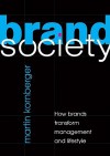 Brand Society: How Brands Transform Management and Lifestyle - Martin Kornberger