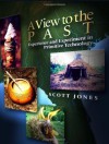 A View to the Past: Experience and Experiment in Primitive Technology - Scott Jones