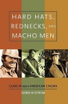 Hard Hats, Rednecks, and Macho Men: Class in 1970s American Cinema - Derek Nystrom