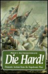 Die Hard: Dramatic Actions from the Napoleonic Wars - Philip J. Haythornthwaite