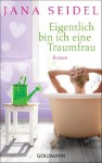 Eigentlich bin ich eine Traumfrau: Roman (German Edition) - Jana Seidel