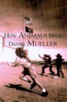 How Animals Mate: Short Stories - Daniel Mueller