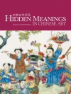 Hidden Meanings in Chinese Art - Terese Tse Bartholomew, Kaz Tsuruta