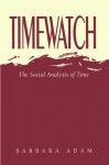 Timewatch: The Social Analysis of Time - Barbara Adam