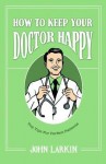 How to Keep Your Doctor Happy - John Larkin