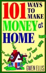 101 Ways to Make Money at Home - Gwen Ellis