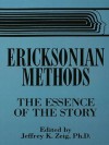 Ericksonian Methods: The Essence Of The Story - Jeffrey K. Zeig