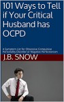 101 Ways to Tell if Your Critical Husband has OCPD: A Symptom List for Obsessive Compulsive Personality Disorder or Negative Perfectionism (Transcend Mediocrity Book 12) - J.B. Snow, Casey Keller