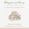 Elegant and Easy Living Rooms: 100 Trade Secrets for Designing with Style (Elegant and Easy) - Dylan Landis