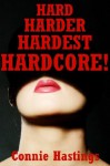 Hard Harder Hardest Hardcore! Twenty Explicit Erotica Stories - Connie Hastings