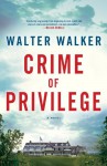 Crime of Privilege: A Novel - Walter Walker