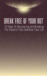 Break Free Of Your Rut: 10 Steps To Discovering And Breaking The Patterns That Dominate Your Life - Dan Barrett