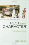 Plot Versus Character: A Balanced Approach to Writing Great Fiction - Jeff Gerke