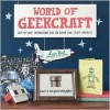 World of Geekcraft: Step-by-Step Instructions for 25 Super-Cool Craft Projects - Susan Beal, Jay B. Sauceda