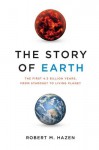 The Story of Earth: The First 4.5 Billion Years, from Stardust to Living Planet - Robert M. Hazen