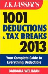 J.K. Lasser's 1001 Deductions and Tax Breaks 2013: Your Complete Guide to Everything Deductible - Barbara Weltman