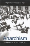 Anarchism: A History of Libertarian Ideas and Movements - George Woodcock