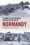 A Guide to the Beaches and Battlefields of Normandy - David Evans