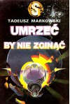 Umrzeć by nie zginąć - Tadeusz Markowski