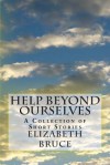 Help Beyond Ourselves: A Collection of Short Stories - Elizabeth Bruce