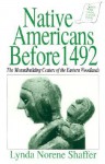 Native Americans Before 1492: The Moundbuilding Centers of the Eastern Woodlands - Lynda Norene Shaffer, Kevin Reilly