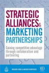 Strategic Alliances and Marketing Partnerships: Gaining Competitive Advantage through Collaboration and Partnering - Andrew Humphreys, Richard Gibbs