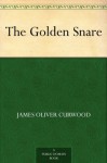 The Golden Snare - James Oliver Curwood