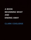 A Book Beginning What and Ending Away - Clark Coolidge