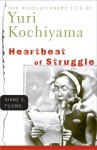 Heartbeat of Struggle: The Revolutionary Life of Yuri Kochiyama - Diane C. Fujino