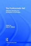 The Posttraumatic Self: Restoring Meaning and Wholeness to Personality - John P. Wilson