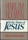 In the Name of Jesus: Reflections on Christian Leadership - Henri J.M. Nouwen