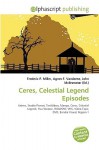 Ceres, Celestial Legend Episodes - Agnes F. Vandome, John McBrewster, Sam B Miller II