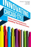 Innovating...Chicago-Style: How Local Innovators are Building the Larger Economy - Tom Kuczmarski, Dan Miller, Luke Tanen