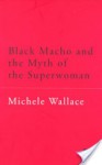 Black Macho and the Myth of the Superwoman - Michele Wallace