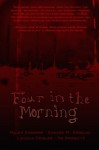 Four in the Morning - Tim Marquitz, Edward Erdelac, Lincoln Crisler, Malon Edwards