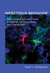 Infectious Behavior: Brain-Immune Connections in Autism, Schizophrenia, and Depression - Paul H. Patterson