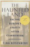 The Haunted Land: Facing Europe's Ghosts After Communism - Tina Rosenberg