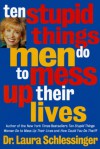 Ten Stupid Things Men Do to Mess Up Their Lives - Laura C. Schlessinger