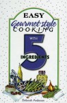 Easy Gourmet Cooking with 5 Ingredients - Deborah Anderson