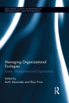 Managing Organizational Ecologies: Space, Management, and Organizations (Routledge Studies in Innovation, Organization and Technology) - Keith Alexander, Ilfryn Price